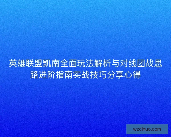 英雄联盟凯南全面玩法解析与对线团战思路进阶指南实战技巧分享心得