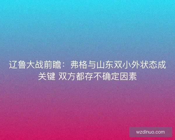 辽鲁大战前瞻：弗格与山东双小外状态成关键 双方都存不确定因素