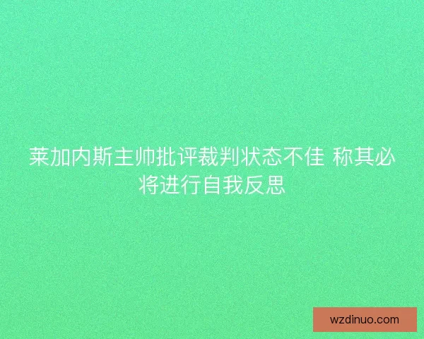 莱加内斯主帅批评裁判状态不佳 称其必将进行自我反思