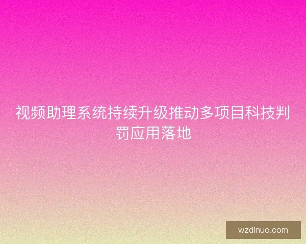 视频助理系统持续升级推动多项目科技判罚应用落地